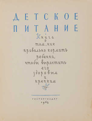 Детское питание: Книга о том, как правильно кормить ребенка, чтобы вырастить его здоровым и крепким. 1964. 